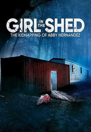 Girl in the Shed: The Kidnapping of Abby Hernandez